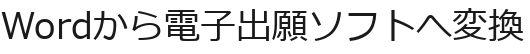 Wordから電子出願ソフトへ変換